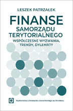 Okładka - Finanse samorządu terytorialnego - współczesne wyzwania, trendy, dylematy - Leszek Patrzałek