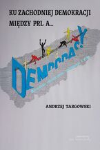 Okładka - Ku zachodniej demokracji. Między PRL a - Andrzej Targowski