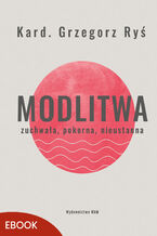 Modlitwa Zuchwała, pokorna, nieustanna. Zuchwała, pokorna, nieustanna