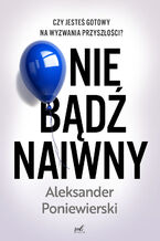 Okładka - Nie bądź naiwny - Aleksander Poniewierski