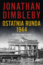 Okładka - Ostatnia runda 1944: Jak Stalin wygrał wojnę - Jonathan Dimbleby