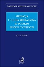 Okładka - Mediacja i ugoda mediacyjna w polskim prawie cywilnym - Julia Szwiec
