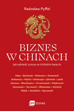 Biznes w Chinach. Jak odnieść sukces w chińskim świecie
