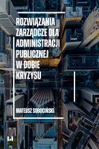 Okładka - Rozwiązania zarządcze dla administracji publicznej w dobie kryzysu - Mateusz Sobociński