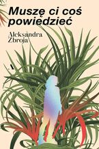 Okładka - Muszę Ci coś powiedzieć - Aleksandra Zbroja