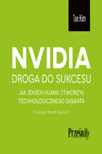 Okładka - Nvidia - droga do sukcesu. Jak Jensen Huang stworzył technologicznego giganta - Tae Kim