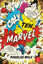 Okładka - Cały ten Marvel. Niesamowita podróż po uniwersum Marvela  epopei 27 tysięcy komiksów - Douglas Wolk