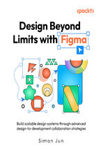 Okładka - Design Beyond Limits with Figma. Build scalable design systems through advanced design-to-development collaboration strategies - Simon Jun