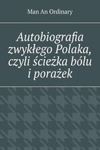 Autobiografia zwykłego Polaka, czyli ścieżka bólu i porażek