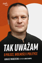 Okładka - Tak uważam. O Polsce, wolności i polityce - Łukasz Warzecha, Łukasz Karpiel