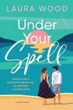 Okładka - UNDER YOUR SPELL - Laura Wood