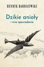 Okładka - Dzikie anioły i inne opowiadania - Henryk Bardijewski