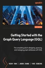 Okładka - Getting Started with the Graph Query Language (GQL). The complete guide to designing, querying, and managing graph databases with GQL - Ricky Sun, Jason Zhang, Yuri Simione