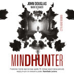 Okładka - Mindhunter. Tajemnice elitarnej jednostki FBI zajmującej się ściganiem seyjnych przestępców - John Douglas, Mark Olshaker