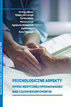 Okładka - Psychologiczne aspekty opieki medycznej sprawowanej nad człowiekiem chorym - Robert Jan Łuczyk, Dorota Weber, Marta Łuczyk, Agnieszka Wawryniuk, Kamil Sikora, Anna Ślifirczyk
