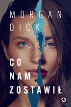 Okładka - Co nam zostawił - Morgan Dick