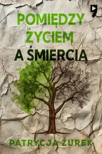 Okładka - Pomiędzy życiem a śmiercią - Patrycja Żurek