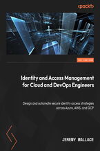 Okładka - Identity and Access Management for Cloud and DevOps Engineers. Design and automate secure identity access strategies across Azure, AWS, and GCP - Jeremy Wallace
