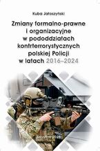 Zmiany formalno-prawne i organizacyjne w pododdziałach kontrterrorystycznych polskiej Policji w latach 2016-2024