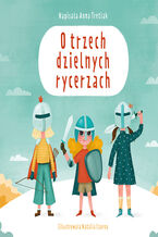 Okładka - O trzech dzielnych rycerzach - Anna Tretiak