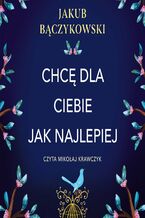 Okładka - Chcę dla Ciebie jak najlepiej - Jakub Bączykowski