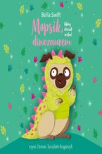 Okładka - Mopsik, który chciał zostać dinozaurem - Bella Swift