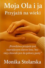 Okładka - Moja Ola i ja. Przyjaźń na wieki - Monika Stolarska