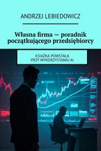 Własna firma - poradnik początkującego przedsiębiorcy
