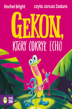 Okładka - Gekon, który odkrył echo - Rachel Bright