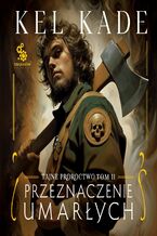 Okładka - Tajne proroctwo (#2). Przeznaczenie umarłych - Kel Kade