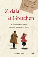 Okładka - Z dala od Gretchen. Historia miłości, która nie miała prawa się wydarzyć - Susanne Abel