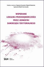 Okładka - Wspieranie lokalnej przedsiębiorczości przez jednostki samorządu terytorialnego - Redakcja Naukowa Zbigniew Grzymała, Olgierd Dzieko Wójcik-Czerniawska