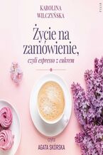 Okładka - Życie na zamówienie, czyli espresso z cukrem - Karolina Wilczyńska