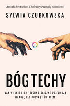 Okładka - Bóg techy. Jak wielkie firmy technologiczne przejmują władzę nad Polską i światem - Sylwia Czubkowska