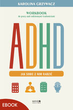 Okładka - ADHD. Jak sobie z nim radzić. Workbook do pracy nad codziennymi trudnościami - Karolina Grzywacz