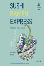 Okładka - Sushi Ramen Express Wszystkie smaki Japonii. Wszystkie smaki Japonii - Michael Booth