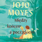 Okładka - Między końcem a początkiem - Jojo Moyes