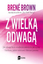 Okładka - Z wielką odwagą. Jak odwaga bycia wrażliwym zmienia to, jak żyjemy i kochamy, jakimi rodzicami i liderami jesteśmy - Brene Brown