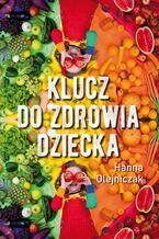 Okładka - Klucz do zdrowia dziecka - Hanna Olejniczak