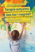 Okładka - Terapia autyzmu bez kar i nagród? - Julita Siemiątkowska-Sujka