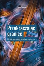 Przekraczając granice. Współczesne wyzwania w logistyce