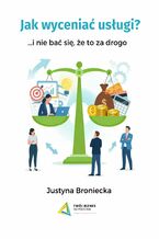 Okładka - Jak wyceniać usługi ...i nie bać się, że to za drogo - Justyna Broniecka