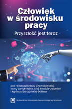 Okładka - Człowiek w środowisku pracy. Przyszłość jest teraz - red.Barbara Chomątowska, Iwona Janiak-Rejno, Alicja Smolbik-Jęczmień, Agnieszka Żarczyńska-Dobiesz