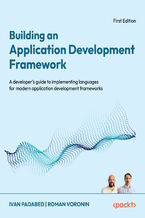 Okładka - Building an Application Development Framework. A developer's guide to implementing languages for modern application development frameworks - Ivan Padabed, Roman Voronin