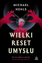 Okładka - Wielki reset umysłu Kto chce odebrać ci zdolność do samodzielnego myślenia? - Michael Nehls