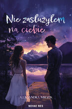Okładka - Nie zasłużyłem na ciebie - Aleksandra Mrozik