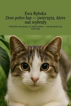 Dom pełen łap - zwierzęta, które nas wybrały