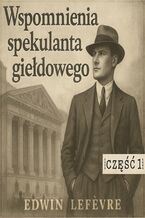 Okładka - Wspomnienia spekulanta giełdowego. Część 1. Nauka na błędach - Edwin Lefevre