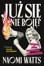 Okładka - Już się nie boję! Wszystko, czego nie mówią nam o menopauzie - Naomi Watts