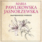 Okładka - Najpiękniejsze wiersze. 60 wybranych utworów w interpretacji Dagny Mikoś - Maria Pawlikowska-Jasnorzewska